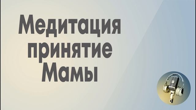 Медитация принятие Мамы