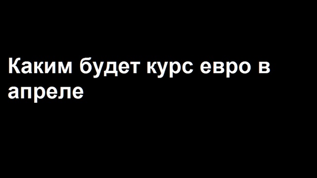 Прогноз курса евро на апрель 2016