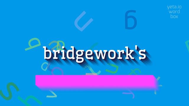 BRIDGEWORK'S - HOW TO PRONOUNCE IT?