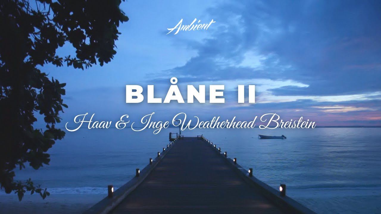 Haav & Inge Weatherhead Breistein - Blåne II [soundscape Instrumental Ambient]