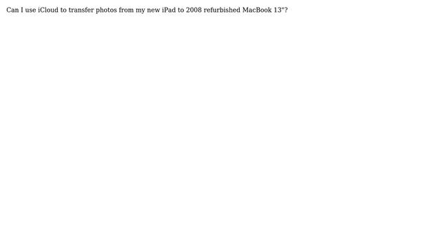 Apple: Transferring Photos From My New IPad To 2008 Refurbished MacBook 13