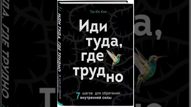 Иди туда где трудно. 7 шагов для обретения внутренней силы. Таэ Юн Ким