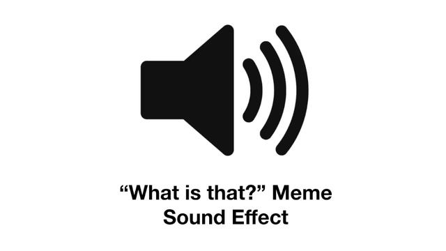 What Is That? Sound Effect (Original Upload)
