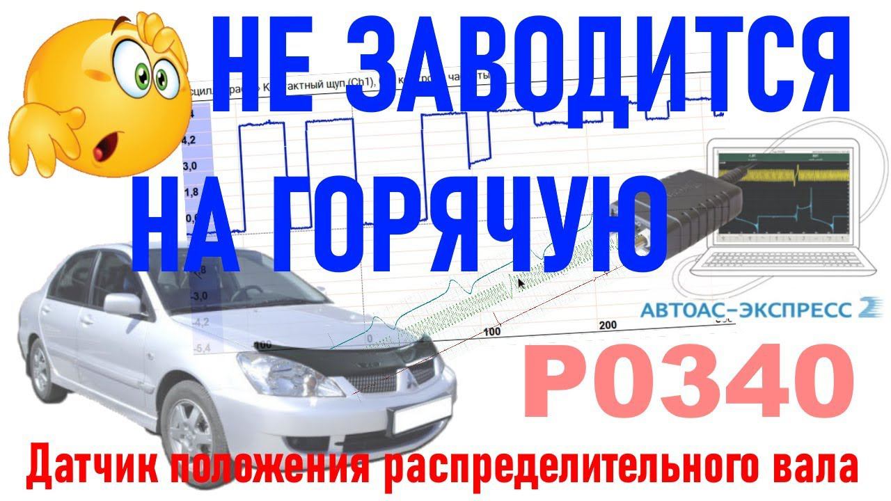 Не заводиться на горячую иногда ошибка P0340. Решение и причины? 40