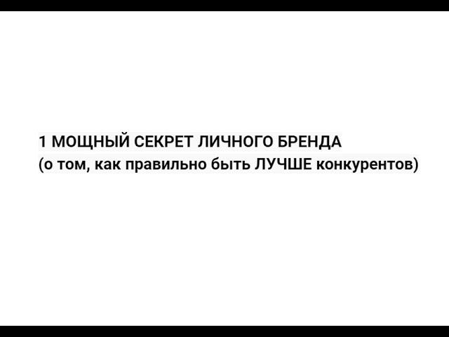 1 МОЩНЫЙ СЕКРЕТ ЛИЧНОГО БРЕНДА  (о том, как правильно быть ЛУЧШЕ конкурентов)