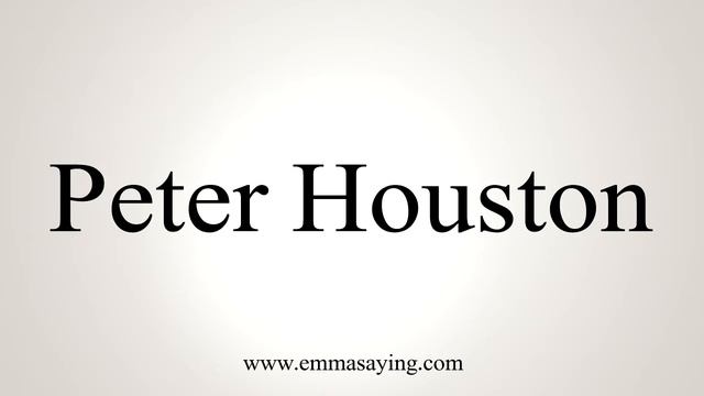 How To Pronounce Peter Houston
