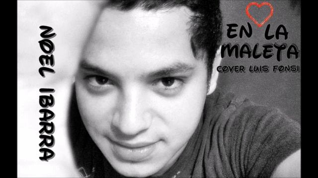 CORAZÓN EN LA MALETA - NOEL IBARRA (cover Luis Fonsi)