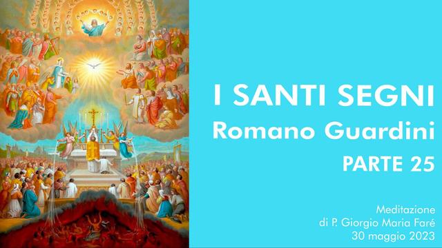 I Santi Segni. Romano Guardini, Parte 25 - P. Giorgio Maria Faré