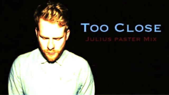 Too Close - Alex Clare Remix ( Julius Ps Mix )