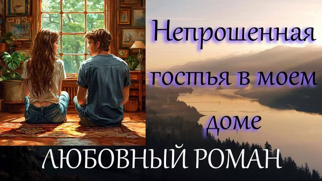 АУДИОКНИГА//ЛЮБОВНЫЙ РОМАН - НЕПРОШЕННАЯ ГОСТЬЯ В МОЕМ ДОМЕ