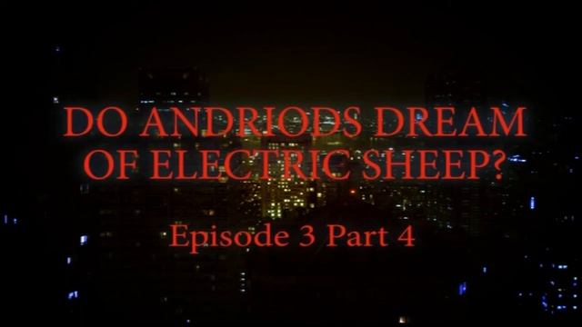 Do Andriods Dream Of Electric Sheep? Episode 3 Part 4