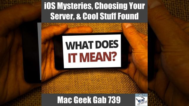 IOS Mysteries, Choosing Your Server, & Cool Stuff Found – Mac Geek Gab 739