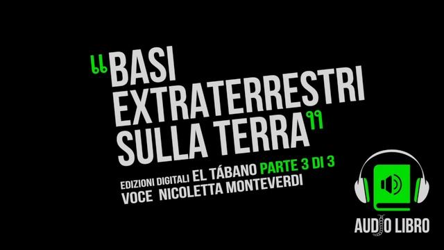 Audio Libro - BASI EXTRATERRESTRI SULLA TERRA. Parte 3 Di 3. Voce Di Nicoletta Monteverdi