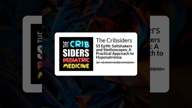 The Cribsiders - S5 Ep96: Saltshakers And Stethoscopes: A Practical Approach To Hyponatremia