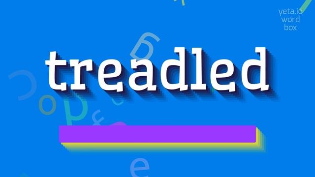 TREADLED - HOW TO SAY TREADLED? #treadled