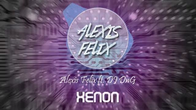 Alexis Felix Ft  DJ DnG   Xenon