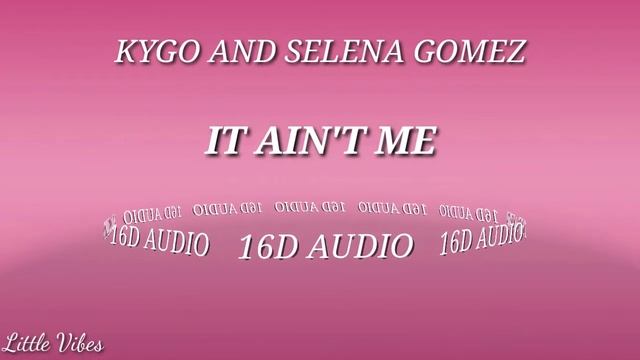 It Ain't Me - KYGO || SELENA GOMEZ ||{16D Audio}