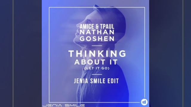 Thinking About It (Jenia Smile Edit)Nathan Goshen & Amice & Tpaul _ GonSu Music (1)