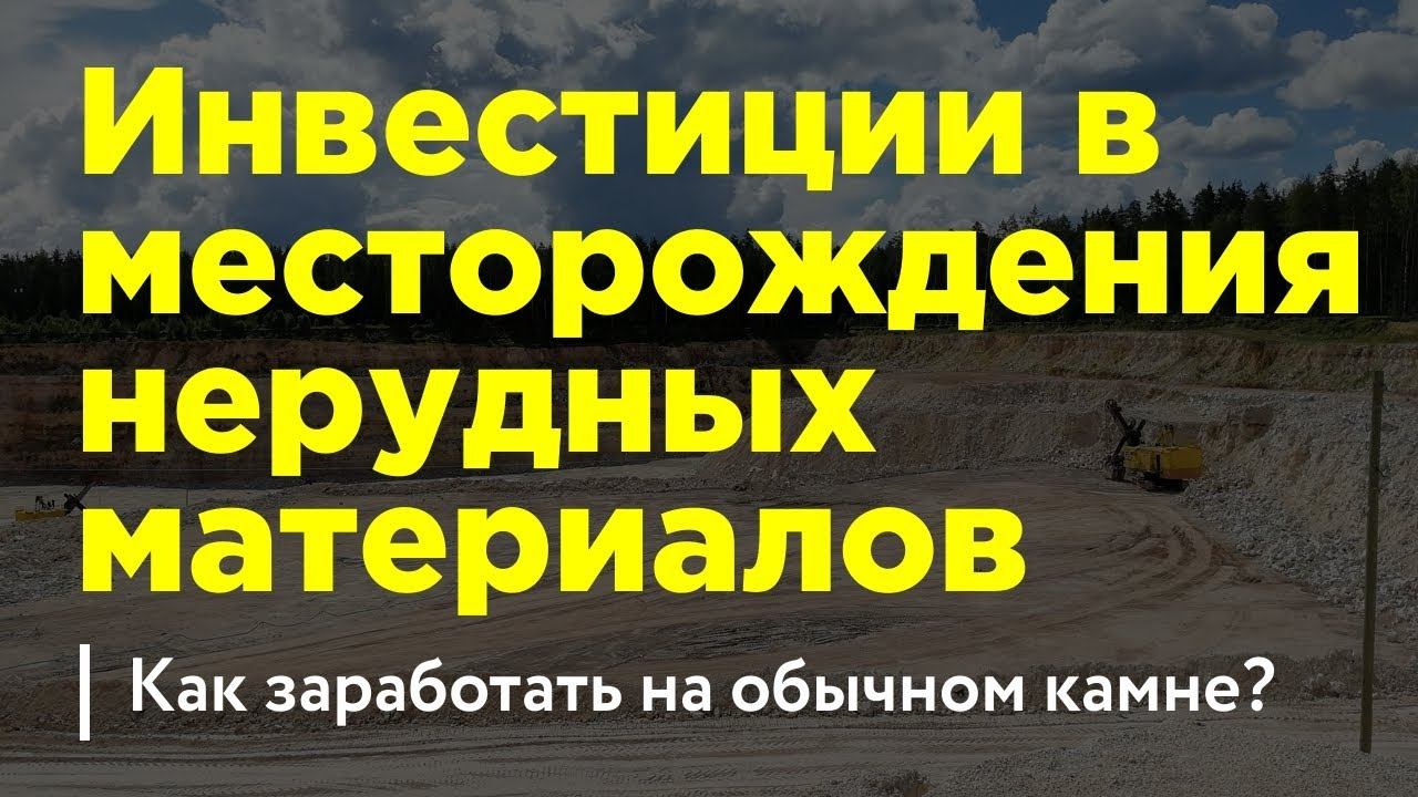 Инвестиции в месторождения нерудных материалов. Как заработать на обычном камне?