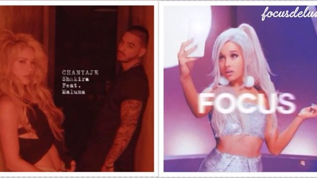 Focus X Chantaje - Ariana Grande, Shakira & Maluma