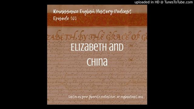 Renaissance English History Podcast Episode 160: Elizabeth And China