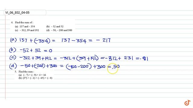 Find The Sum Of (a)`137 And (-354)`(b)`(-52) And 52`(c)`-312, 39 And 192` (d) `-50, -200 And 300`..