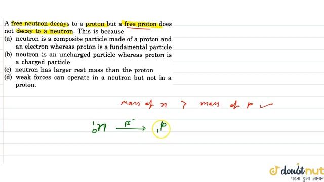 A Free Neutron Decays To A Proton But A Free Proton Does Not Decay To A Neutron. This Is Because