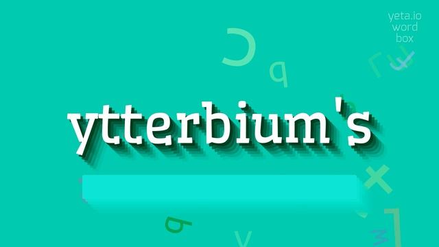 HOW TO PRONOUNCE YTTERBIUM'S? #ytterbium's