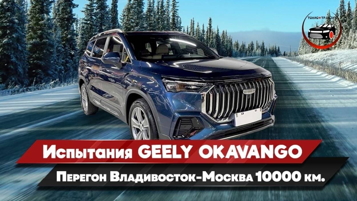 Испытания Geely Okavango. Перегон Владивосток- Москва 10.000 км. Токио-Транзит