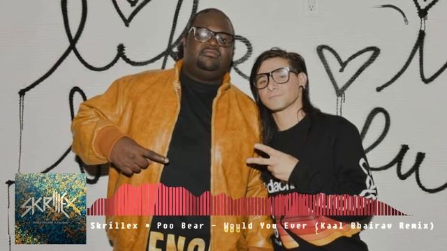 Skrillex & Poo Bear - Would You Ever (Kaal Bhairav Remix)