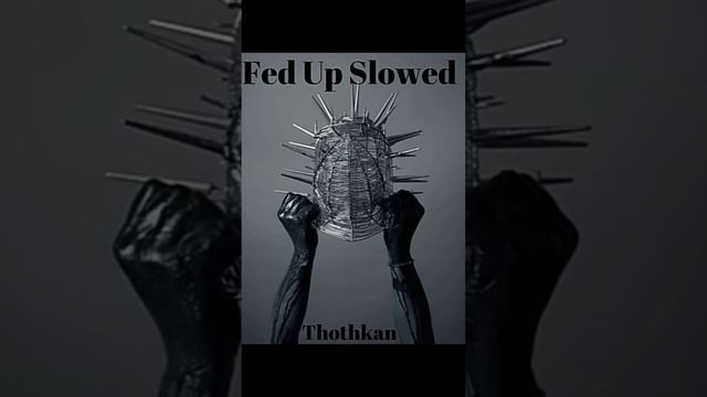 FED Up  SLOWEd Thothkan