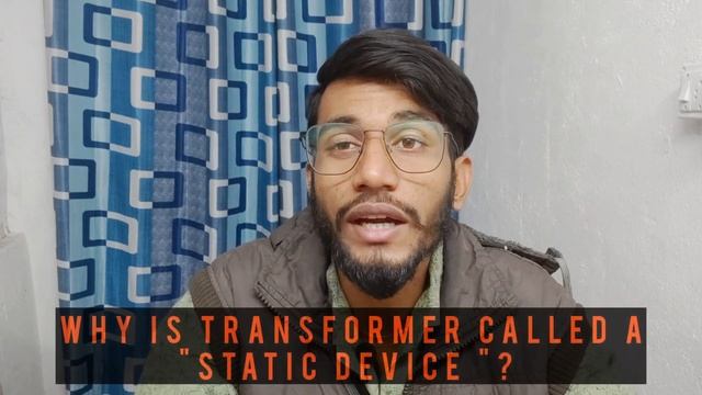 WHY IS TRANSFORMER CALLED A ''STATIC DEVICE
