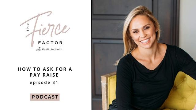 How To Ask For A Pay Raise | The Fierce Factor Podcast With Kaeli Lindholm Ep #31