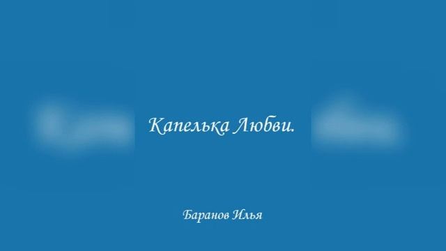 Капелька Любви. Баранов Илья.