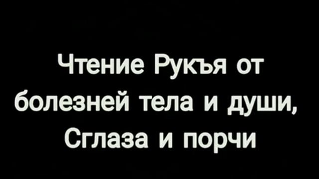 ЧТЕНИЕ РУКЪЯ ЗАЩИТА ОТ БОЛЕЗНЕЙ ТЕЛА И ДУШИ СГЛАЗА И ПОРЧИ.