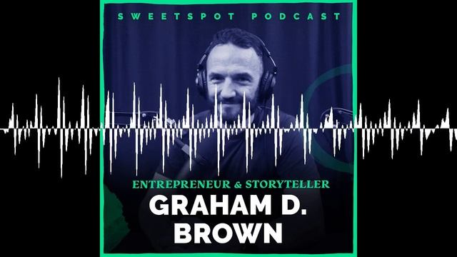 The Secrets Of Brand Storytelling: Entrepreneur And Storyteller Graham D. Brown - Sweetspot Podcast