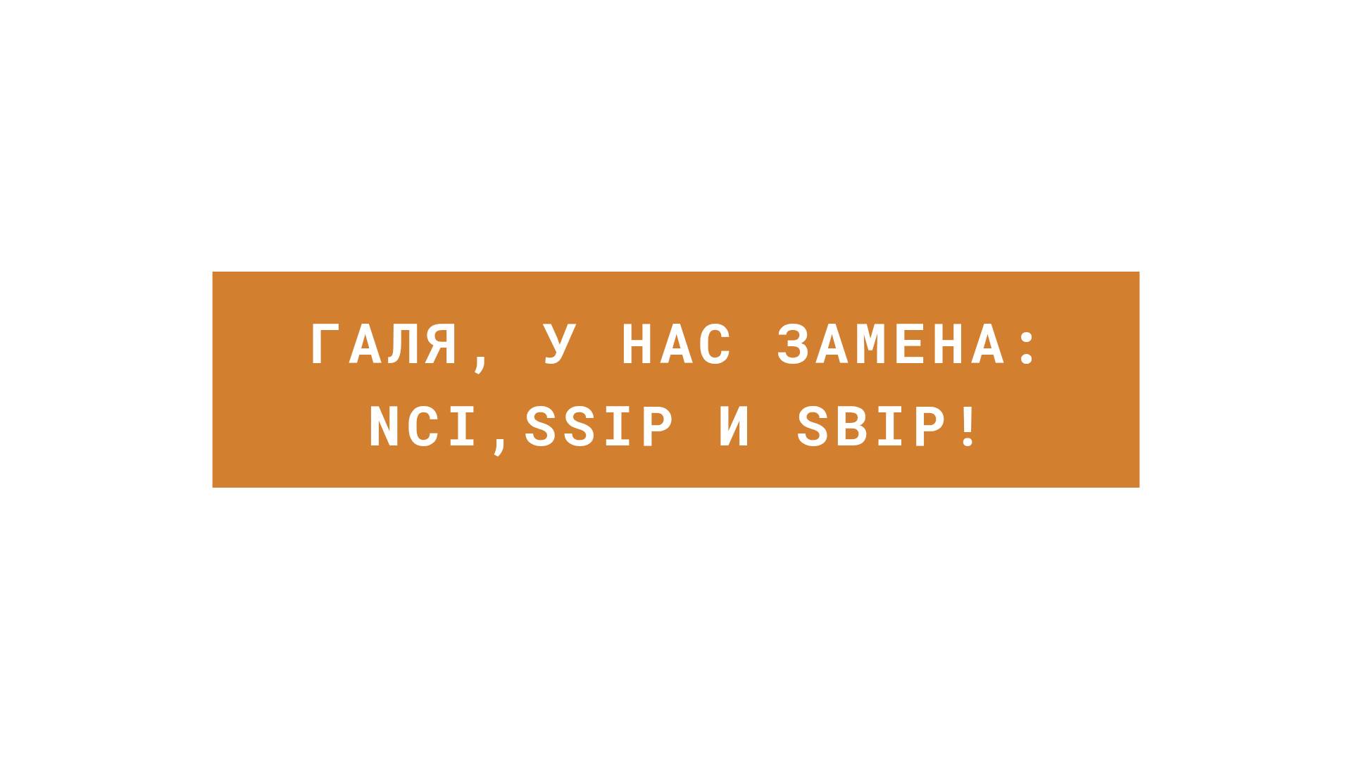 Вебинар на тему: «Галя, у нас замена: NCI, SSIP и SBIP!»