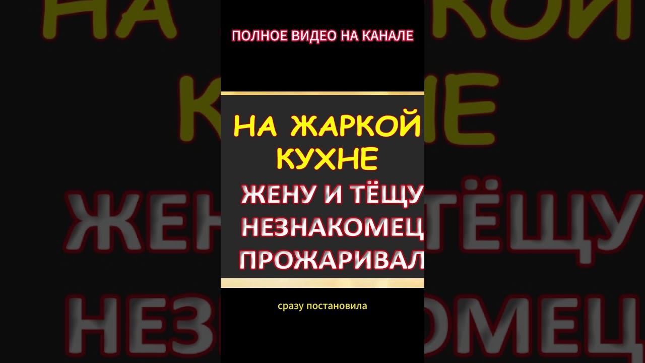 Жаркой кухня стала от тёщи и жены...Интересные истории из жизни. Аудиорассказ