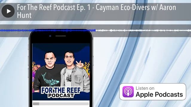 For The Reef Podcast Ep. 1 - Cayman Eco-Divers W/ Aaron Hunt