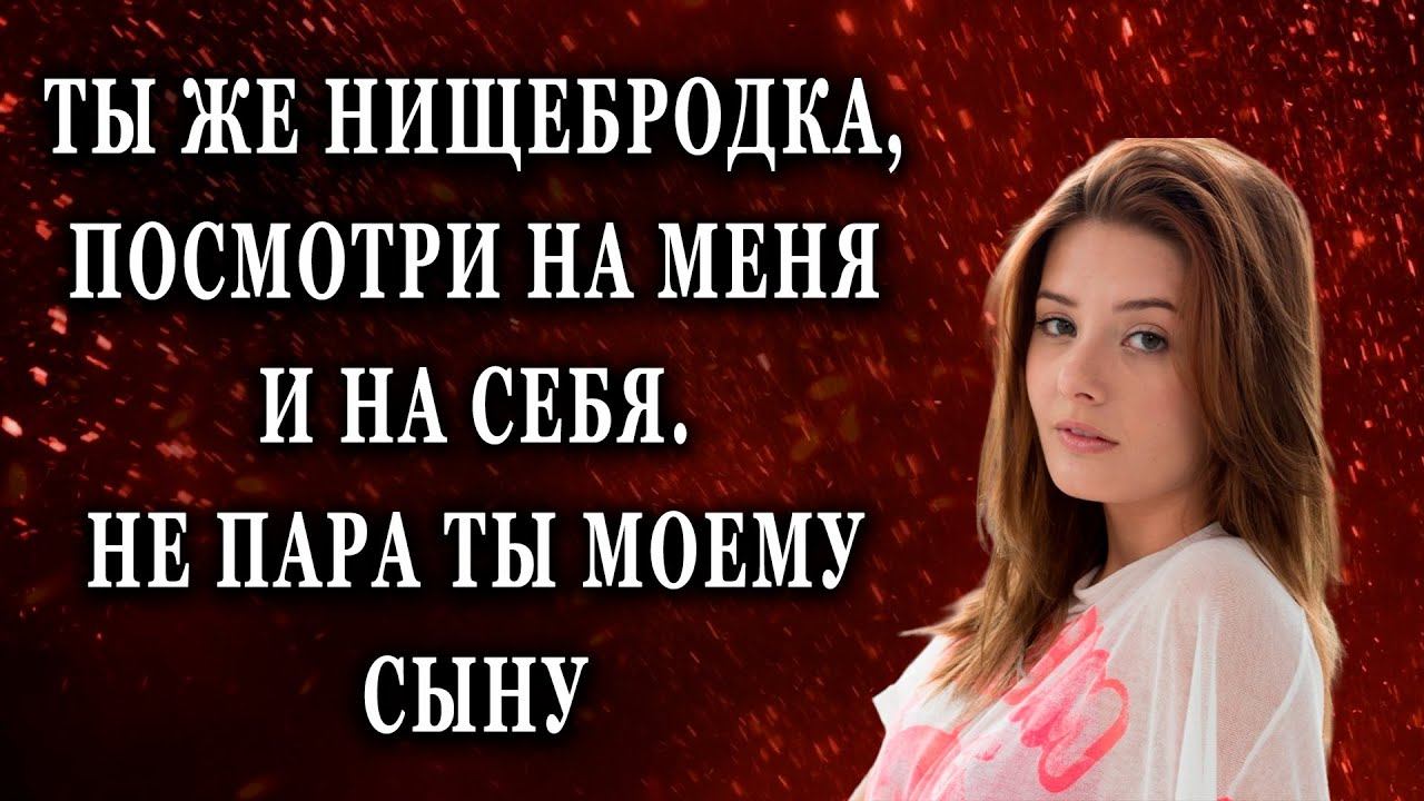 Ты же нищебродка, посмотри на меня, не пара ты Жизненные истории рассказы