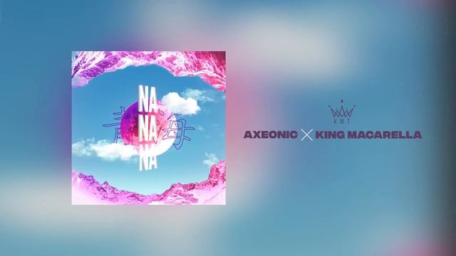 AXEONIC X KING MACARELLA - Na Na Na