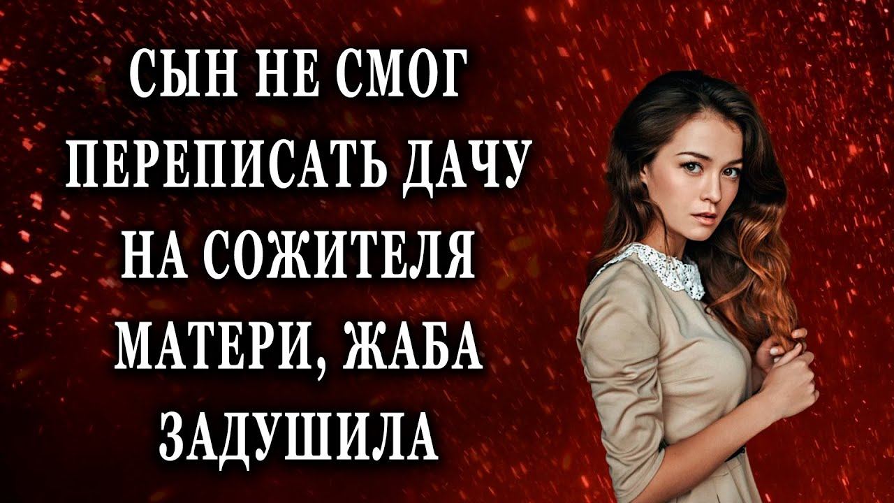 Сын не смог переписать дачу на сожителя матери Жизненные истории рассказы