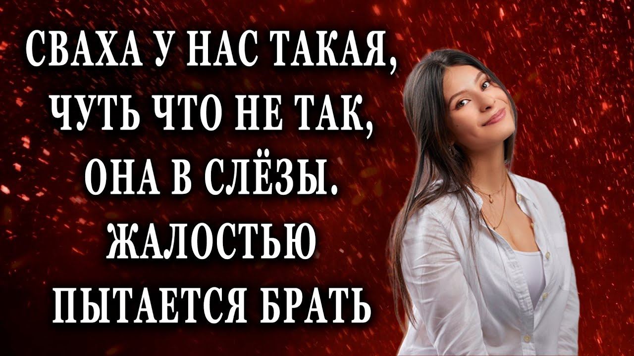 Сваха у нас такая, чуть что не так, она в слёзы Жизненные истории рассказы