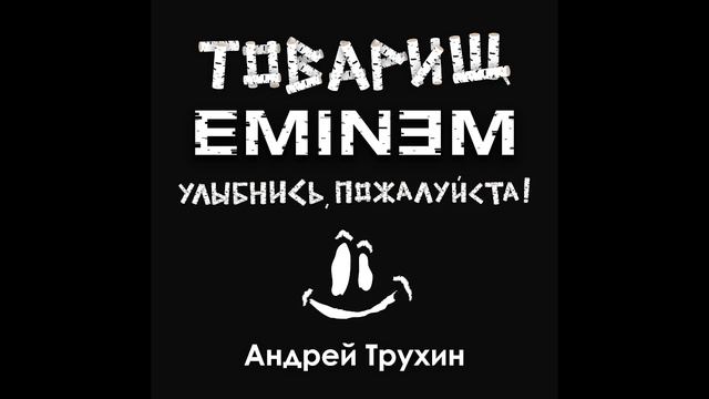 Андрей Трухин — Товарищ Эминем, улыбнись, пожалуйста! (аудио)