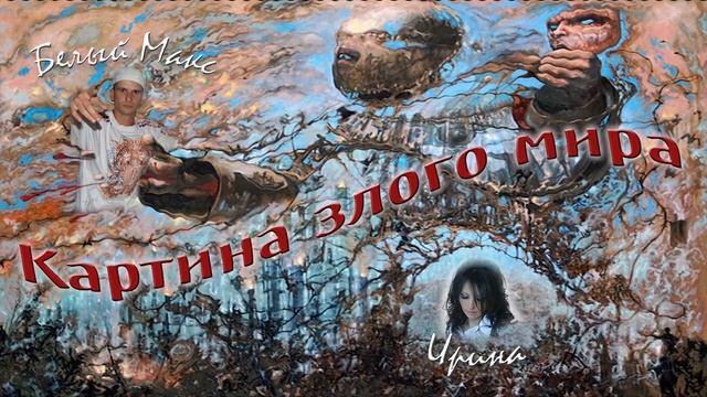 Белый Макс Ft Ирина - Картина Злого Мира.