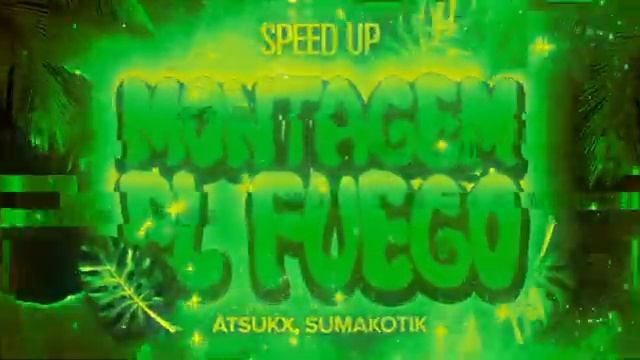 MONTAGEM EL FUEGO Speed Up - ATSUKX SUMAKOTIK