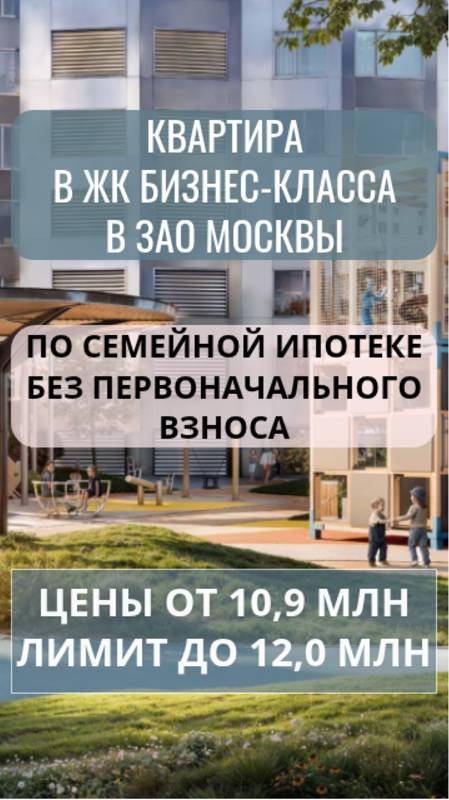 Квартира в ЖК Бизнес класса в ЗАО Москвы по семейной ипотеке без первоначального взноса!