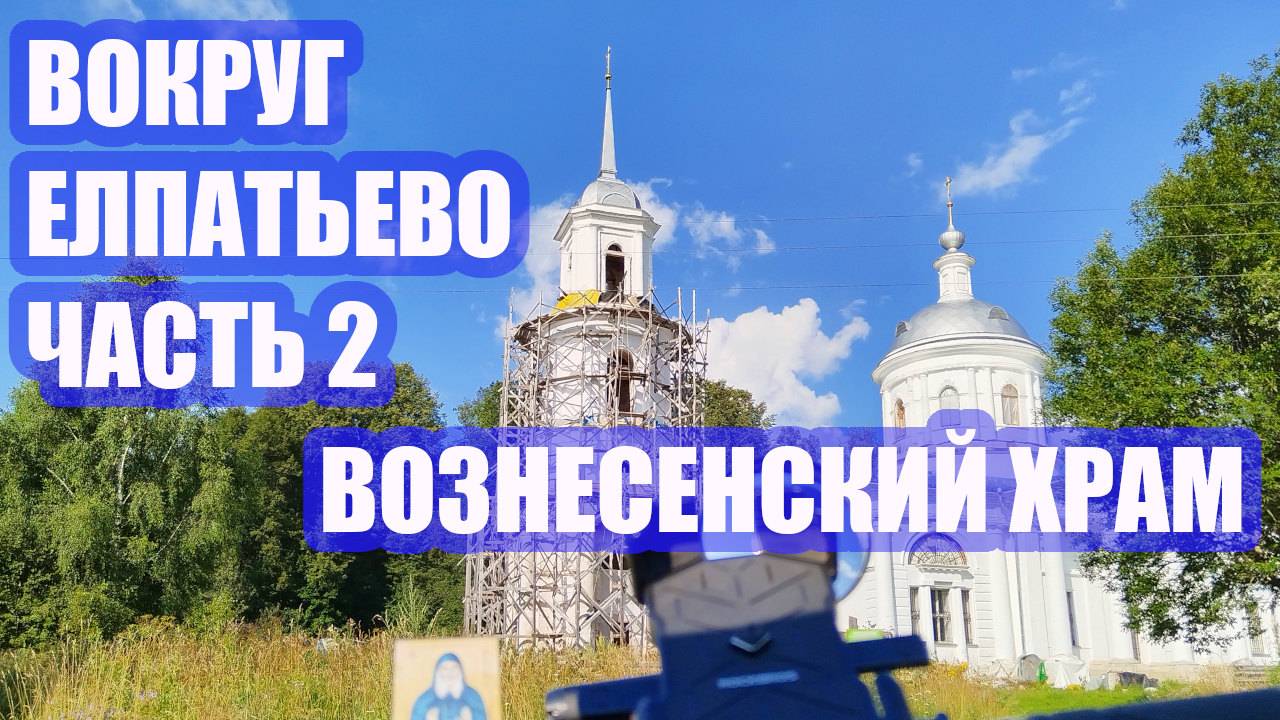 Вокруг Елпатьево часть 2. Вознесенский храм