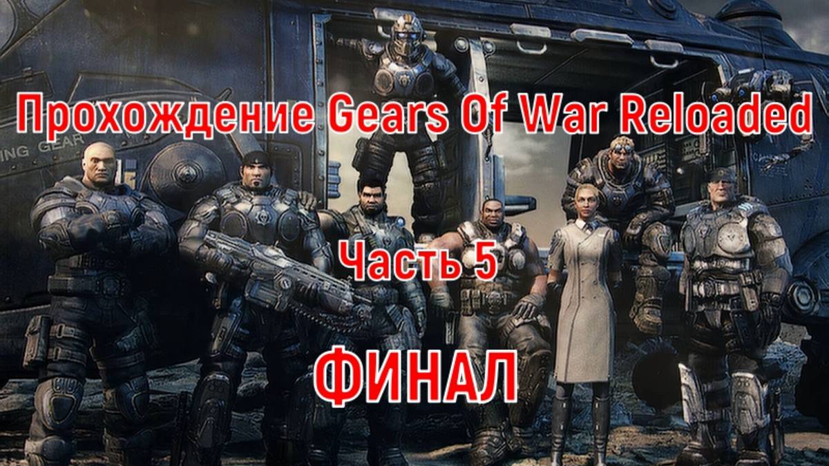 Прохождение Gears Of War Reloaded Часть 5. ФИНАЛ.