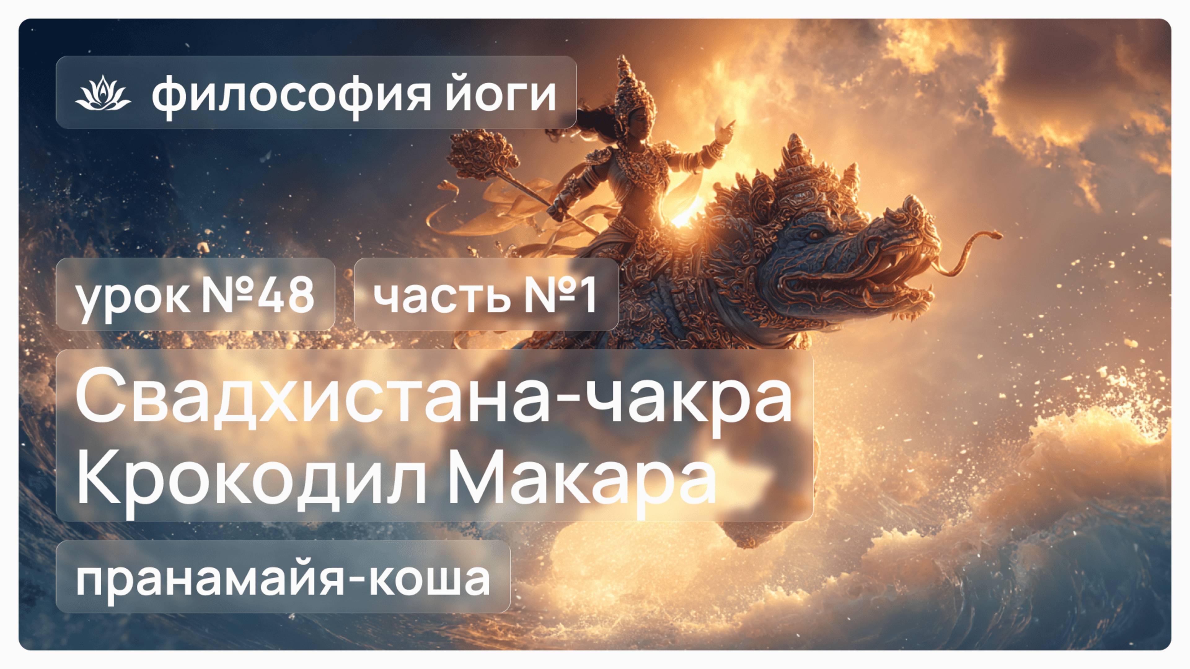 Философия йоги для начинающих. Урок №48. Свадхистана-чакра. Крокодил Макара. Часть №1
